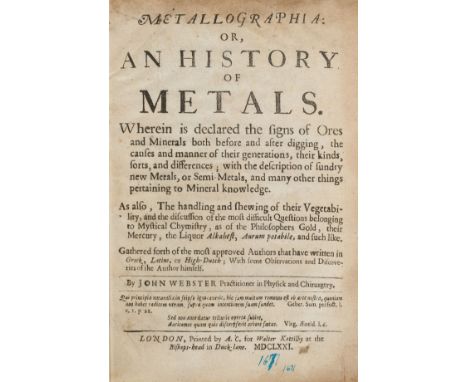 Webster (John). Metallographia: or, an History of Metals, 1st edition, for A[ndrew] C[larke], Walter Kettilby, 1671, advertis