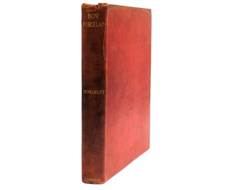 Hurlbutt (Frank). Bow Porcelain, first edition, gilt tooled red cloth, published by G.Bell and Son Ltd, London 1926.