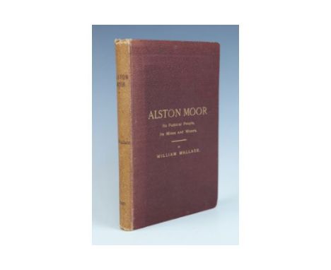 W [William] Wallace, Alston Moor, Its Pastoral People, its Mines and Miners, from the earliest periods to recent times, Mawso