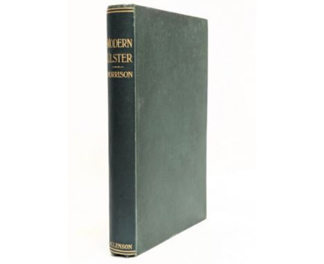 First Edition. Modern Ulster : It's Characters, Customs, Politics, and Industries. By H. S. Morrison, M. D. Aghadowey. 1920.