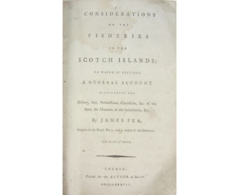 FEA, JAMESCONSIDERATIONS ON THE FISHERIES IN THE SCOTCH ISLANDS London, 1787. First edition, 8vo, list of subscribers, foldin