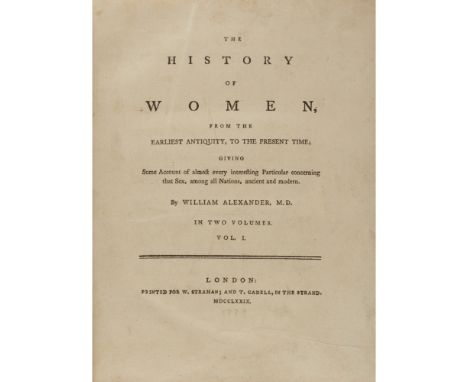 ALEXANDER, WILLIAMTHE HISTORY OF WOMEN, FROM THE EARLIEST ANTIQUITY, TO THE PRESENT TIME London: W. Strahan and T. Cadell, 17