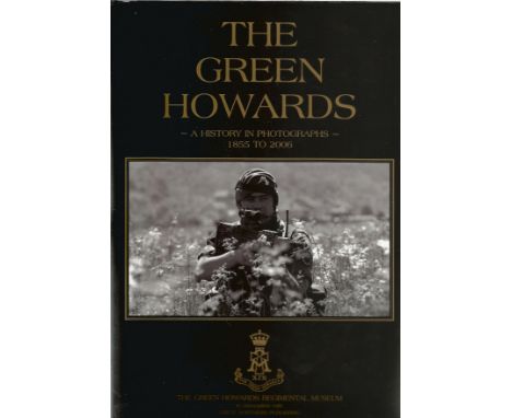 The Green Howards. A History In Photographs 1855-2006. A First Edition Hardback. Dust Jacket and Spine in good condition. Ded