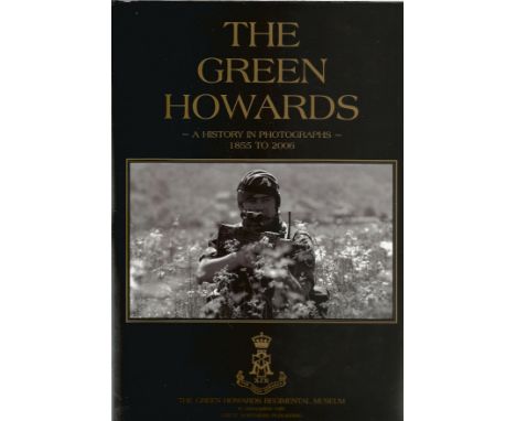 The Green Howards. A History In Photographs 1855-2006. A First Edition Hardback. Dust Jacket and Spine in good condition. Ded