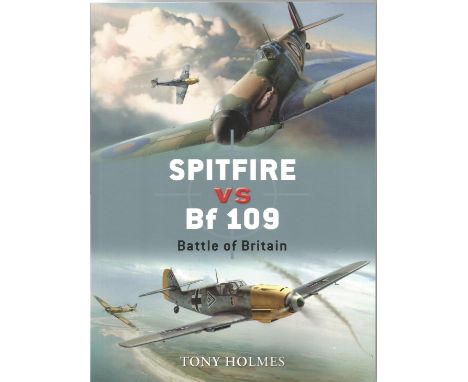 Tony Holmes. Spitfire VS Bf 109 - Battle of Britain. A WW2 First Edition paperback book, Signed on first page by Battle Of Br