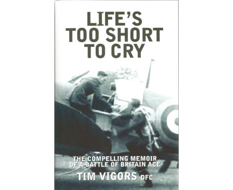 Tim Vigors DFC. Life's Too Short To Cry. - the compelling memoir of a Battle Of Britain Ace. A WW2 Second Edition Multi-Signe