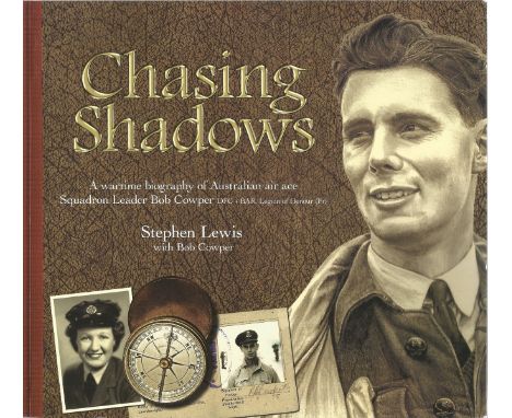 Stephen Lewis with Bob Cowper. Chasing Shadows.- A Wartime Biography of Australian Air Ace Squadron Leader Bob Cowper DFC + B