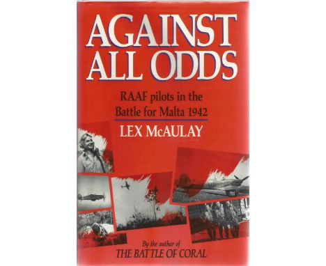 Lex McAuley. Against All Odds, RAAF pilots in the Battle for Malta 1942. A WW2 First Edition hardback book in good condition.