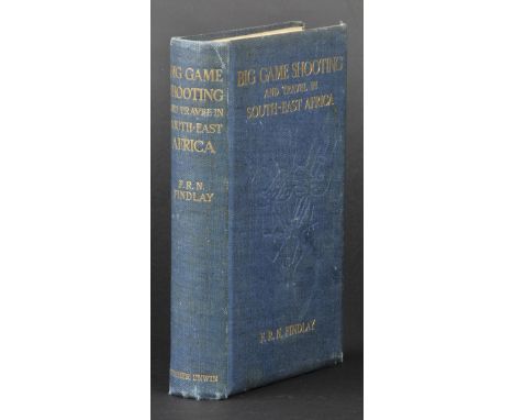 Findlay (Fredrick Roderick Noble). Big Game Shooting and Travel in South-East Africa. An Account of Shooting Trips in the Che