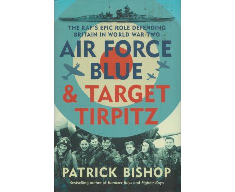 Airforce Blue and Target Tirpitz by Patrick Bishop 2018 First Omnibus Edition Hardback Book with 800 pages published by Willi