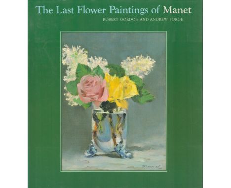 The Last Flower Paintings of Manet by Robert Gordon and Andrew Forge 1986 First Edition Hardback Book with 48 pages published