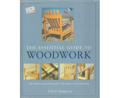 The Essential Guide to Woodwork by Chris Simpson 2001 First Edition Hardback Book with 319 pages published by Murdoch Books U