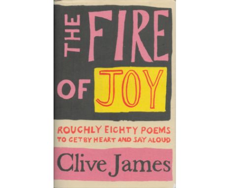 The Fire of Joy - Roughly Eighty Poems to get by Heart and say Aloud by Clive James 2020 First Edition Hardback Book publishe