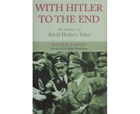 With Hitler to the End - The Memoirs of Adolf Hitler's Valet by Heinz Linge 2009 First Edition Hardback Book published by Fro