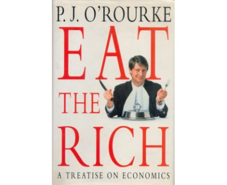 Eat The Rich by P J O'Rourke 1998 First Edition Hardback Book published by Picador, some early signs of ageing, good conditio