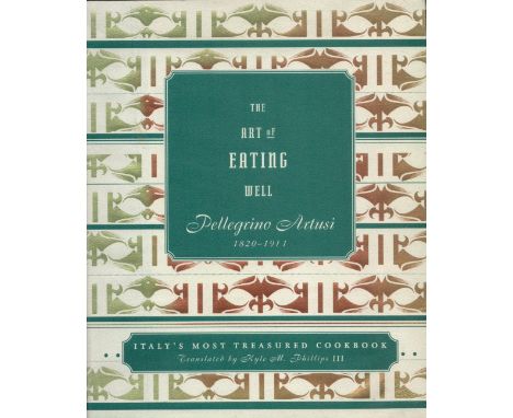 The Art of Eating Well - Pellegrino Artusi 1820 - 1911 Translated by Kyle M Phillips III 1996 First English Edition Hardback 