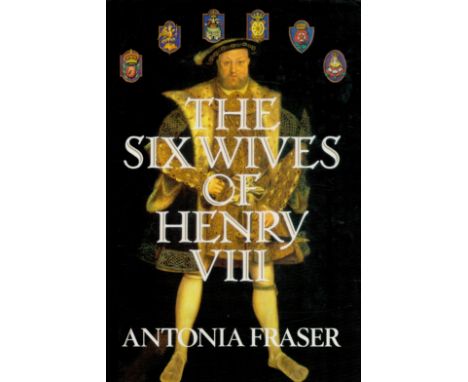 Antonia Fraser Signed Book - The Six Wifes of Henry VIII by Antonia Fraser 1992 First Edition Hardback Book published by Geor