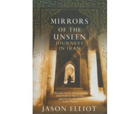 Mirrors of the Unseen - Journeys in Iran by Jason Elliot 2006 First Edition Hardback Book published by Picador, good conditio