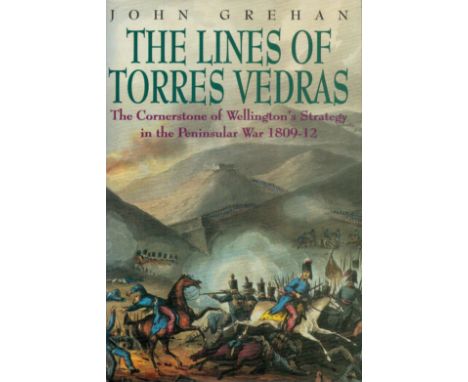 The Lines of Torres Vedras - The Cornerstone of Wellington's Strategy in the Peninsular War 1809 - 1812 by John Grehan 2000 F