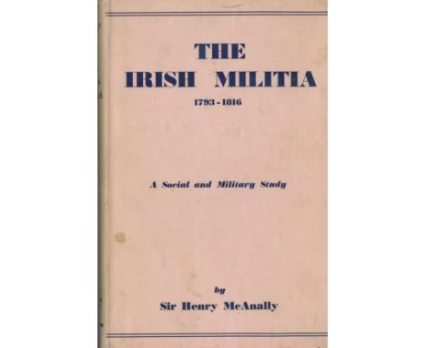 Military: Mc Nally (Sir H.) The Irish Militia 1793 - 1816, D. 1949. First, d.w.; Hayes-Mc Cory (G.A.) Irish Battles - A Milit