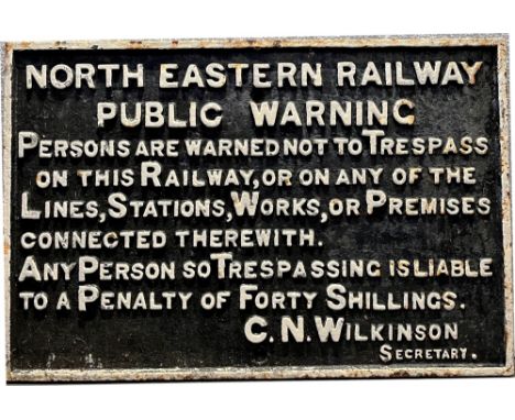 RAILWAYANA - A NORTH EASTERN RAILWAY PUBLIC WARNING FORTY SHILLING TRESPASS CAST IRON SIGN  signed C.N. Wilkinson, Secretary,