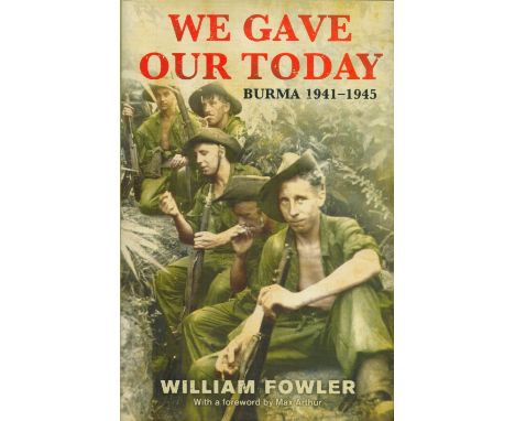 We Gave Our Today Burma 1941 1945 by W Fowler Hardback Book 2009 First Edition published by Weidenfeld and Nicolson some agei