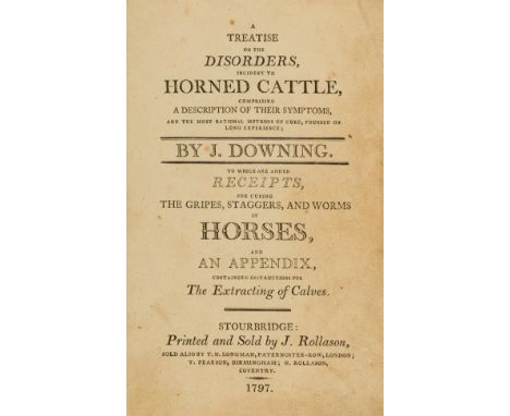 NO RESERVE Horses.- Downing (J.) A Treatise on the Disorders, incident to Horned Cattle...Receipts for Curing the Gripes, Sta