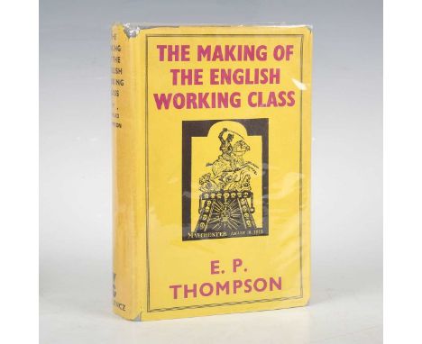 THOMPSON, Edward. The Making of the English Working Class. London: Victor Gollancz, 1963. First edition, 8vo (215 x 133mm.) (