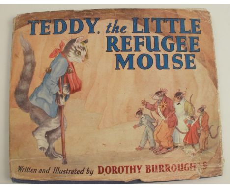 Teddy, the little Refugee Mouse, written and illustrated by Dorothy M L Burroughes, published by Hutchinson &amp; Co., 1942 f