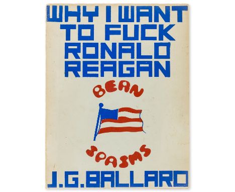 Ballard (J. G.) Why I Want to Fuck Ronald Reagan, first edition, one of 250 copies, light creasing to head, short split to he