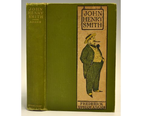 Adams, Frederick Upham - "John Henry Smith - A Humorous Romance of Outdoor Life" 1st ed  June 1905 publ'd Doubleday & Page Ne