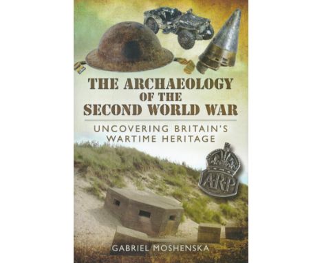 The Archaeology of The Second World War Uncovering Britain's Wartime Heritage by G Moshenska Hardback Book 2012 First Edition