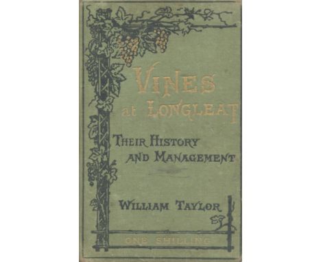 Vines at Longleat Their History and Management. By William Taylor, Gardener to the Most Hon. Marquis of Bath. Reprinted from 