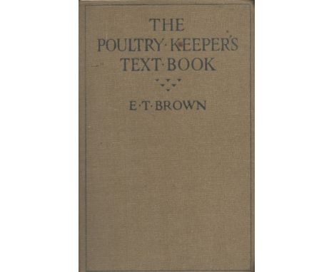 The Poultry Keeper's Text Book By E. T. Brown. 150 Illustrations and large scale diagrammatic plans. 4th edition circa 1910. 