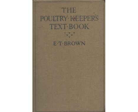 The Poultry Keeper's Text Book By E. T. Brown. 150 Illustrations and large scale diagrammatic plans. 4th edition circa 1910. 