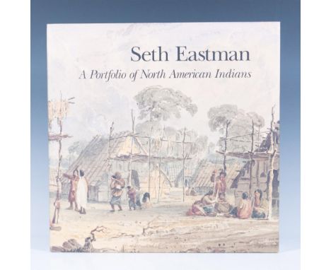 Seth Eastman: A Portfolio of North American Indians. 172 page hardcover with original dustjacket. Seth Eastman, a career army