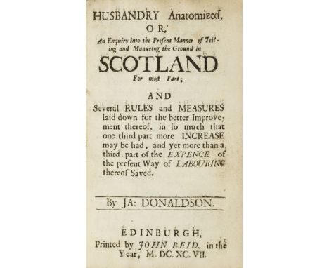 Scottish agriculture.- Donaldson (James) Husbandry anatomized, or, an enquiry into the present manner of teiling and manuring