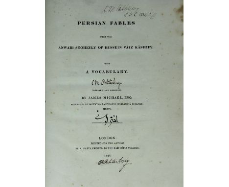 MICHAEL (J), PERSIAN FABLES FROM THE ANWARI SOOHEYLY OF HUSSEIN KASHIFY, with a signature in Arabic script on the title page,