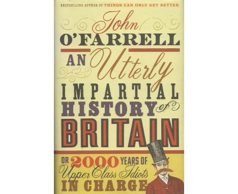 An Utterly Impartial History of Britain Or 2000 Years of Upper Class Idiots in Charge by John O'Farrell 2007 First Edition Ha