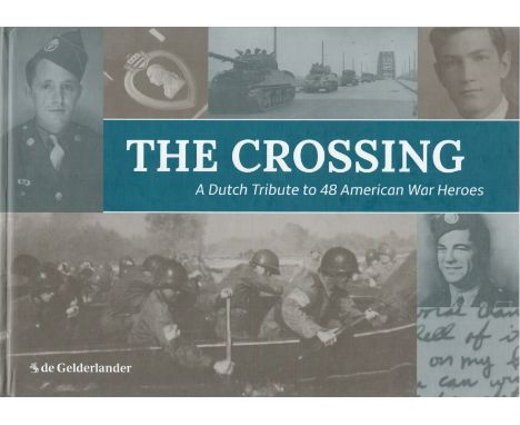 The Crossing - A Dutch Tribute to 48 American War Heroes by Ad van Heiningen Published by De Gelderlander. Multi Signed by 10