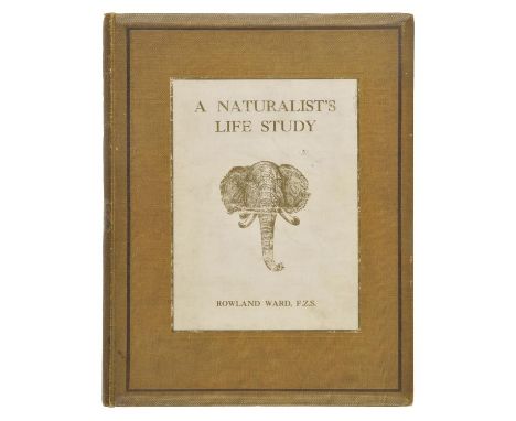 Ward (Rowland).  The Naturalist's Life Study in the Art of Taxidermy, printed for private circulation, 1913,  portrait fronti