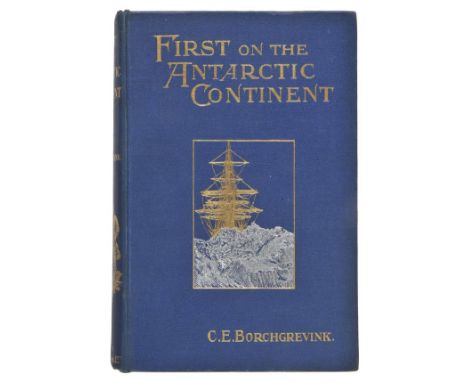 Borchgrevink (C.E.). First on the Antarctic Continent. Being an Account of the British Antarctic Expedition 1898-1900, 1st ed