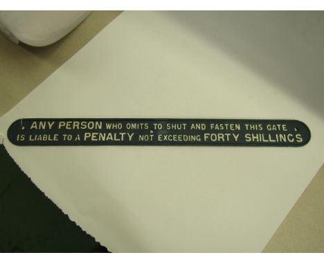 A cast iron sign, Any Persons Who Omits to Shut and Fastern this gate., 102.5cm long 