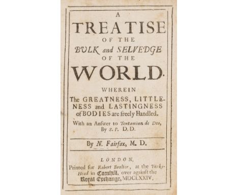 Fairfax (Nathaniel) A Treatise of the Bulk and Selvedge of the World. Wherein the greatness, littleness and lastingness of bo