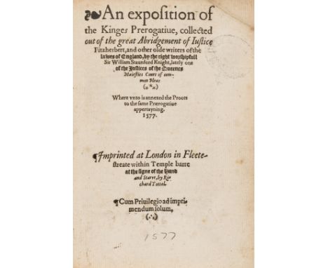 Law.- Staunford (Sir William) An exposition of the Kinges prerogatiue, collected out of the great Abridgement of Iustice Fitz