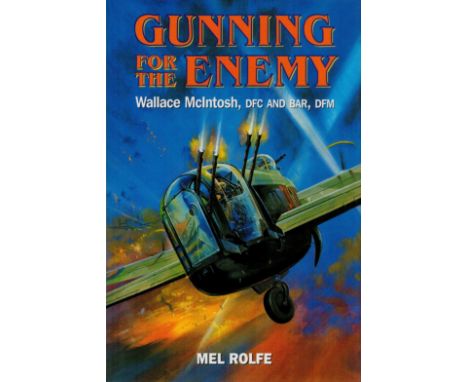 Multi-Signed Book - Gunning for The Enemy Wallace McIntosh, DFC and Bar, DFM by Mel Rolfe 2003 Hardback Book First Edition wi