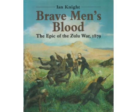 Ian Knight signed Brave Men's Blood The Epic of the Zulu War 1879 first edition hardback book signed by author dated 02. Good