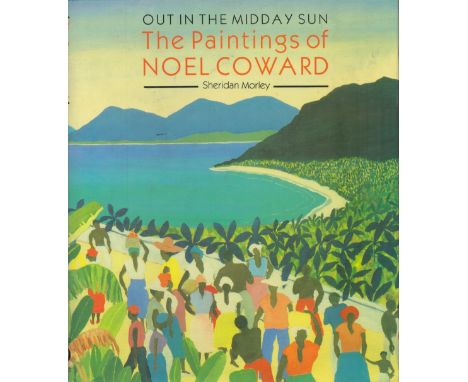 Out in The Midday Sun The Paintings of Noel Coward by Sheridan Morley 1988 First Edition Hardback Book with 80 pages publishe