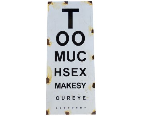 A novelty enamel optician's eyesight testing sign 'too much sex makes your eyes go funny', 56cm x 23cm