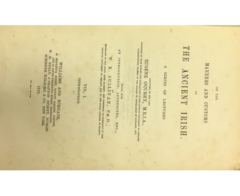 O'Curry (Eugene) On the Manners and Customs of The Ancient Irish, 3 vols. L. 1873. First Edn., also Lectures on The Manuscrip